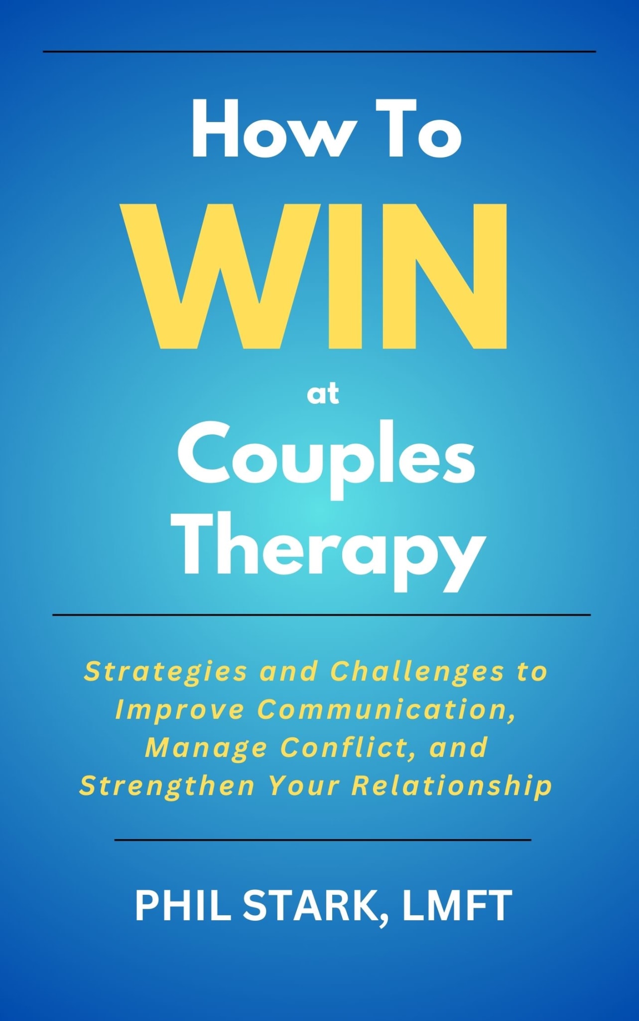 Book cover titled "How to Win at Couples Therapy" by Phil Stark, LMFT. Subheading: "Strategies and Challenges to Improve Communication, Manage Conflict, and Strengthen Your Relationship." Brimming with insights, this guide is the media's go-to resource for nurturing lasting bonds.